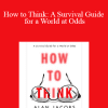 Alan Jacobs - How to Think: A Survival Guide for a World at Odds