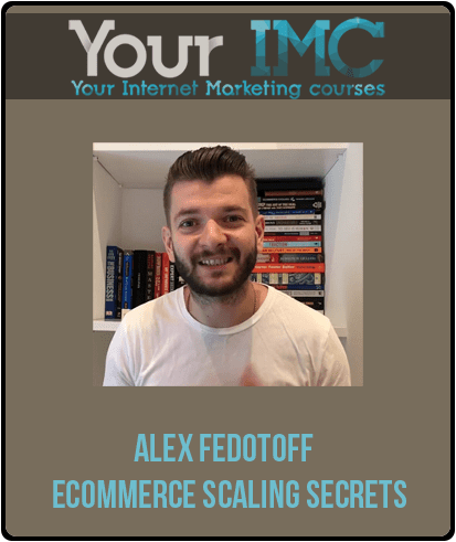 [Download Now] Alex Fedotoff - Ecommerce Scaling Secrets