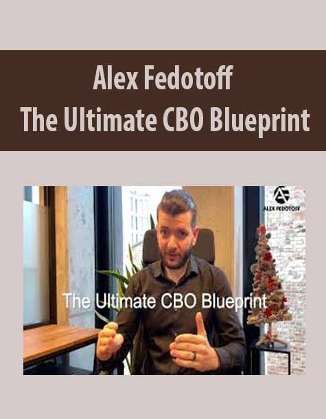 [Download Now] Alex Fedotoff – The Ultimate CBO Blueprint