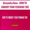 [Download Now] Alexandra Roxo - HOW TO EMBODY YOUR FEMININE FIRE