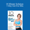 Amy Bento - 10 Minute Solution: 5 Day Get Fix Mix