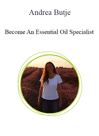 Andrea Butje - Become An Essential Oil Specialist