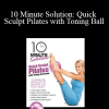 Andrea Leigh Rogers - 10 Minute Solution: Quick Sculpt Pilates with Toning Ball