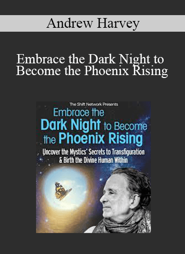 Andrew Harvey - Embrace the Dark Night to Become the Phoenix Rising