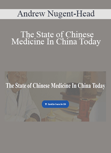 Andrew Nugent-Head - The State of Chinese Medicine In China Today