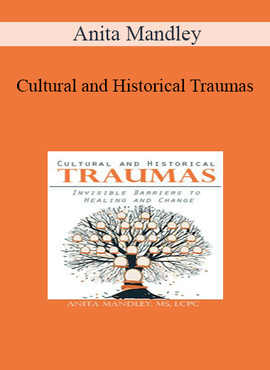 Anita Mandley - Cultural and Historical Traumas: Invisible Barriers to Healing and Change