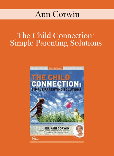 Ann Corwin - The Child Connection: Simple Parenting Solutions