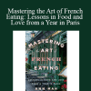 Ann Mah - Mastering the Art of French Eating: Lessons in Food and Love from a Year in Paris