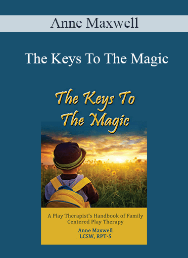 Anne Maxwell - The Keys To The Magic: A Play Therapist's Handbook of Family Centered Play Therapy