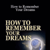 Anthony Metivier - How to Remember Your Dreams