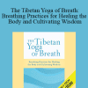 Anyen Rinpoche & Allison Choying Zangmo - The Tibetan Yoga of Breath: Breathing Practices for Healing the Body and Cultivating Wisdom