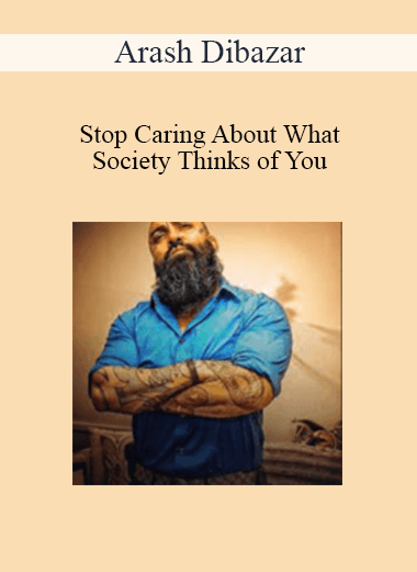 Arash Dibazar - Stop Caring About What Society Thinks of You