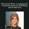 Arianna Huffington - Thriving @ Work: Leveraging the Connection between Well-Being and Productivity