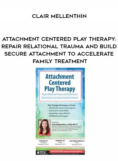 [Download Now] Attachment Centered Play Therapy: Repair Relational Trauma and Build Secure Attachment to Accelerate Family Treatment – Clair Mellenthin