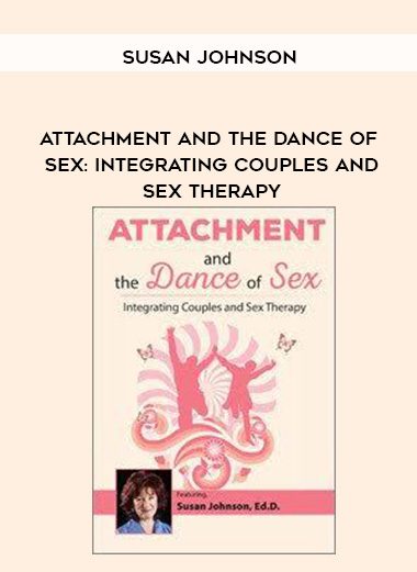 [Download Now] Attachment and the Dance of Sex: Integrating Couples and Sex Therapy – Susan Johnson