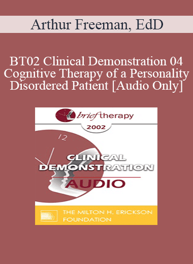 [Audio Download] BT02 Clinical Demonstration 04 - Cognitive Therapy of a Personality Disordered Patient - Arthur Freeman