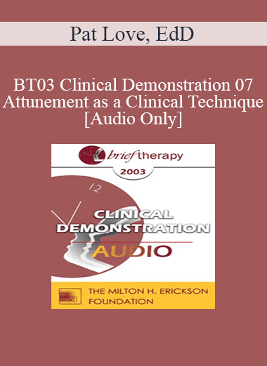 [Audio Download] BT03 Clinical Demonstration 07 - Attunement as a Clinical Technique - Pat Love