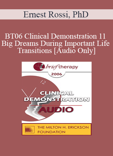 [Audio Download] BT06 Clinical Demonstration 11 - Big Dreams During Important Life Transitions - Ernest Rossi