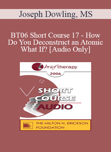 [Audio Download] BT06 Short Course 17 - How Do You Deconstruct an Atomic What If? - Joseph Dowling