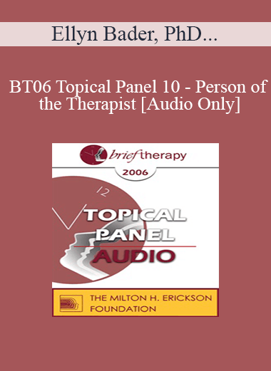 [Audio Download] BT06 Topical Panel 10 - Person of the Therapist - Ellyn Bader