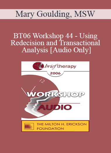 [Audio Download] BT06 Workshop 44 - Using Redecision and Transactional Analysis - Mary Goulding