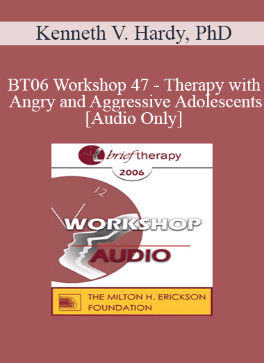 [Audio Download] BT06 Workshop 47 - Therapy with Angry and Aggressive Adolescents: A Systemic Approach Treatment - Kenneth V. Hardy