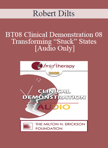 [Audio Download] BT08 Clinical Demonstration 08 - Transforming “Stuck” States - Robert Dilts