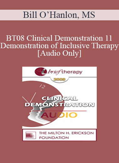 [Audio Download] BT08 Clinical Demonstration 11 - Demonstration of Inclusive Therapy - Bill O’Hanlon