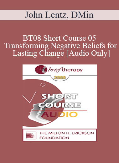 [Audio Download] BT08 Short Course 05 - Transforming Negative Beliefs for Lasting Change - John Lentz