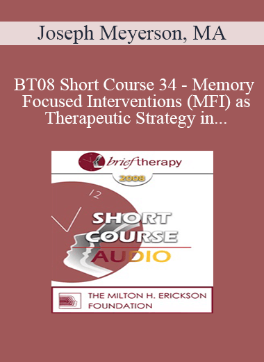 [Audio Download] BT08 Short Course 34 - Memory Focused Interventions (MFI) as Therapeutic Strategy in Psychotherapy - Joseph Meyerson