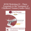 [Audio Download] BT08 Workshop 01 - Three Essentials to the Treatment of Childhood Trauma: Abreaction