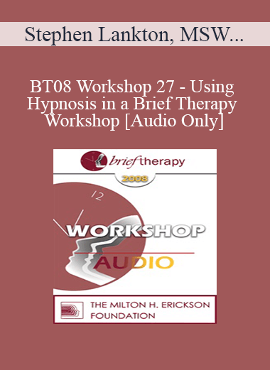 [Audio Download] BT08 Workshop 27 - Using Hypnosis in a Brief Therapy Workshop - Stephen Lankton