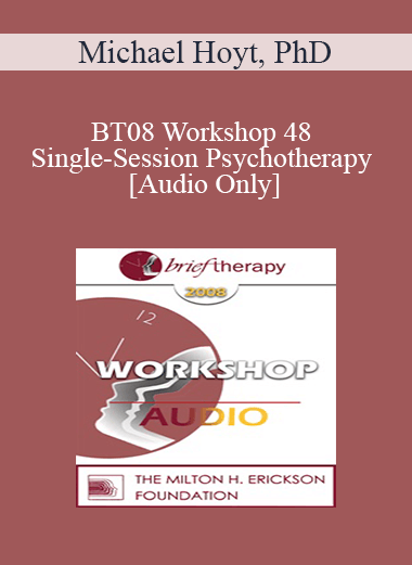 [Audio Download] BT08 Workshop 48 - Single-Session Psychotherapy: Enhancing One-Meeting Potentials - Michael Hoyt