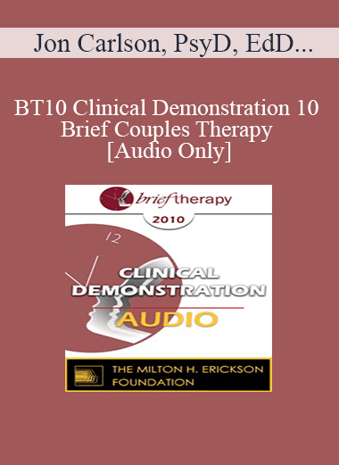 [Audio Download] BT10 Clinical Demonstration 10 - Brief Couples Therapy - Jon Carlson