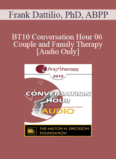 [Audio Download] BT10 Conversation Hour 06 - Couple and Family Therapy - Frank Dattilio