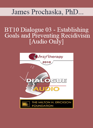 [Audio Download] BT10 Dialogue 03 - Establishing Goals and Preventing Recidivism - James Prochaska