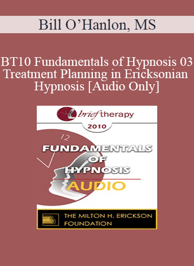 [Audio Download] BT10 Fundamentals of Hypnosis 03 - Treatment Planning in Ericksonian Hypnosis: The Class of Problems/Class of Solutions Model - Bill O’Hanlon