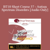 [Audio Download] BT10 Short Course 37 - Autism Spectrum Disorders: Treatment from a Core Issues Perspective - Sheri Reynolds