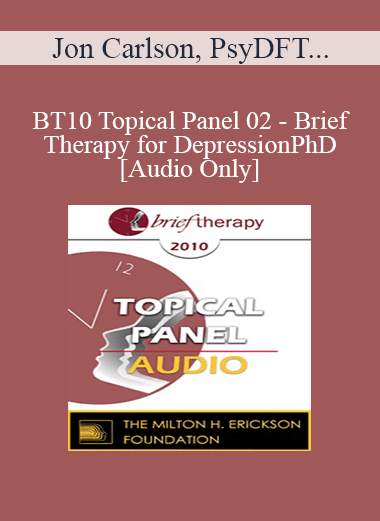 [Audio Download] BT10 Topical Panel 02 - Brief Therapy for Depression - Jon Carlson