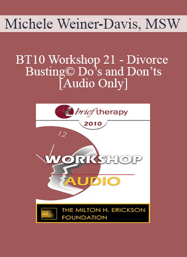 [Audio Download] BT10 Workshop 21 - Divorce Busting© Do’s and Don’ts - Michele Weiner-Davis