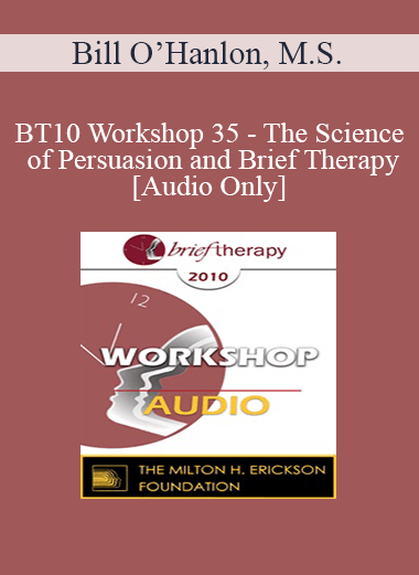 [Audio Download] BT10 Workshop 35 - The Science of Persuasion and Brief Therapy - Bill O’Hanlon