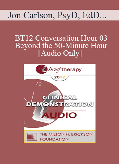 [Audio Download] BT12 Conversation Hour 03 - Beyond the 50-Minute Hour: What Therapists Do Outside of the Clinic - Jon Carlson