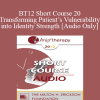 [Audio Download] BT12 Short Course 20 - Transforming Patient’s Vulnerability into Identity Strength - Consuelo Casula