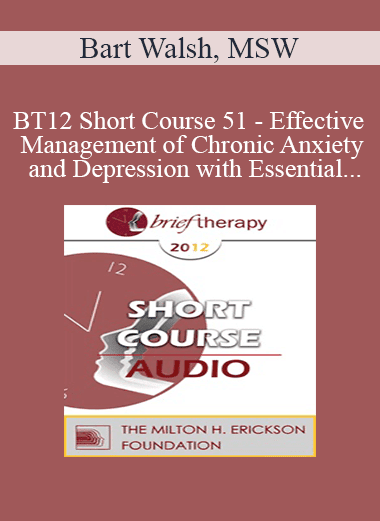 [Audio Download] BT12 Short Course 51 - Effective Management of Chronic Anxiety and Depression with Essential Neurobiological Communication - Bart Walsh