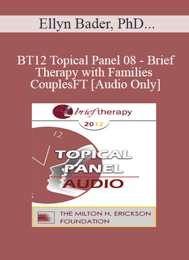 [Audio Download] BT12 Topical Panel 08 - Brief Therapy with Families and Couples - Ellyn Bader