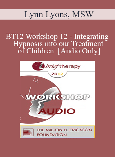 [Audio Download] BT12 Workshop 12 - Integrating Hypnosis into our Treatment of Children - Lynn Lyons