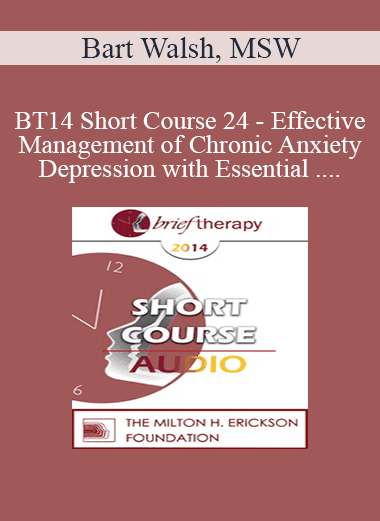 [Audio Download] BT14 Short Course 24 - Effective Management of Chronic Anxiety and Depression with Essential Neurobiological Communication - Bart Walsh