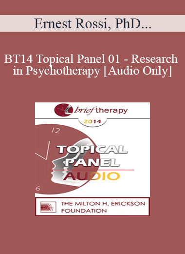 [Audio Download] BT14 Topical Panel 01 - Research in Psychotherapy - Ernest Rossi