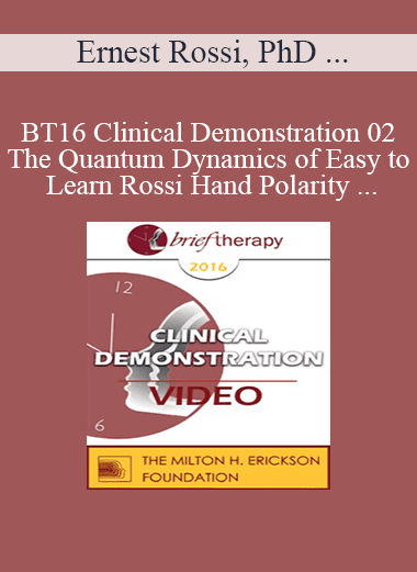 [Audio Download] BT16 Clinical Demonstration 02 - The Quantum Dynamics of Easy to Learn Rossi Hand Polarity Techniques - Ernest Rossi