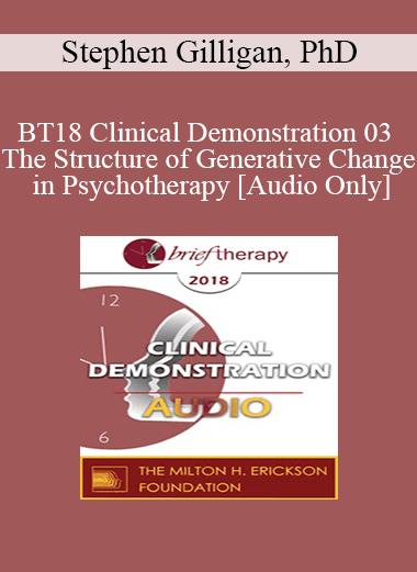 [Audio Download] BT18 Clinical Demonstration 03 - The Structure of Generative Change in Psychotherapy - Stephen Gilligan